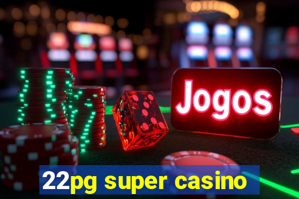 22pg super casino